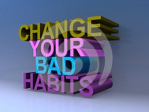 Change your bad habits