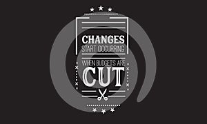 Changes start occurring when budgets are cut