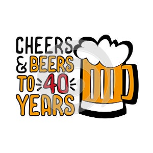 Cheers c Beers to 40 years- funny birthday text, with beer mug.