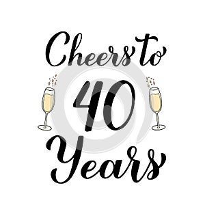 Cheers to 40 years calligraphy hand lettering with glasses of champagne. 40th Birthday or Anniversary celebration poster