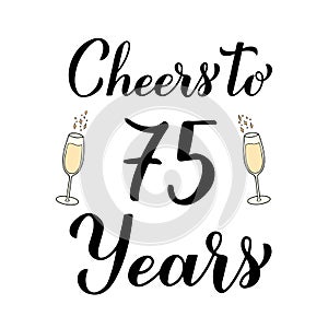 Cheers to 75 years calligraphy hand lettering with glasses of champagne. 75th Birthday or Anniversary celebration poster