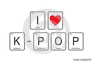 The chemical elements of the periodic table. Funny phrase - I love K-POP