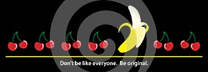 Cherry Banana. Don`t be like everyone. Be original. Vector illustration