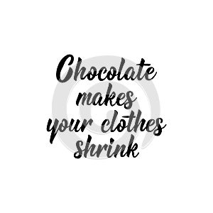Chocolate makes you clothes shrink. Vector illustration. Lettering. Ink illustration