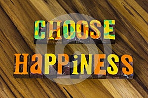 Choose happiness life happy lifestyle pleasant fun free