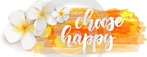 Choose happy - calligraphy on background with flowers