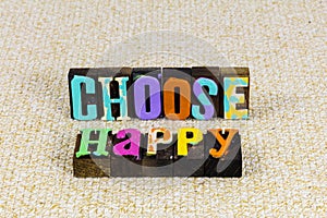 Choose happy life lifestyle positive attitude help people smile happiness