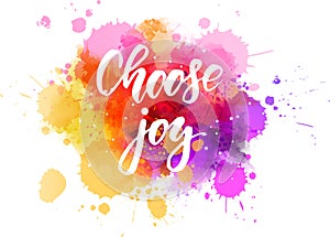 Choose joy - handwritten lettering on watercolor splash