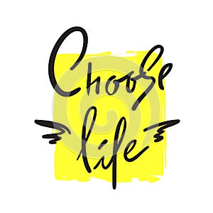 Choose Life - simple inspire and motivational quote. Hand drawn beautiful lettering. Print for inspirational poster, t-shirt, bag,