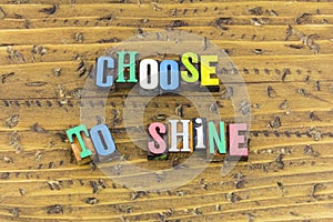 Choose to shine be happy