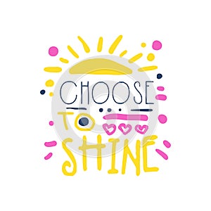 Choose to shine positive slogan, hand written lettering motivational quote colorful vector Illustration