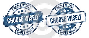 Choose wisely stamp. choose wisely label. round grunge sign