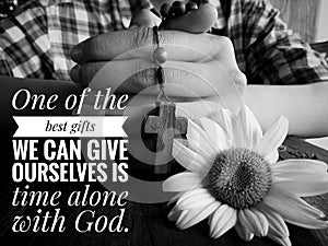 Christian inspirational quote - One of the best gifts we can give ourselves is time alone with God. With black and white