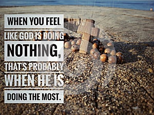 Christian inspirational quote - When you feel like God is doing nothing, that is probably when he is doing the most. photo