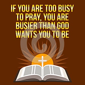 Christian motivational quote. If you are too busy to pray, you a