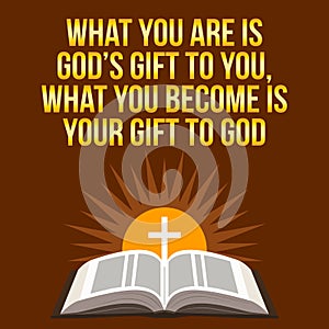 Christian motivational quote. What you are is God`s gift to you,