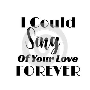 Christian Quote - I could sing of your love forever