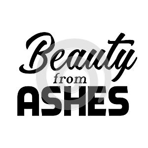 Christian Saying - Beauty from ashes