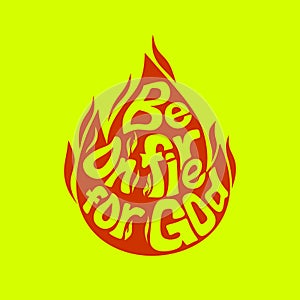 Christian typography, lettering and illustration. Be on fire for God