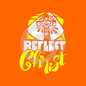 Christian typography, lettering and illustration. Reflect Christ