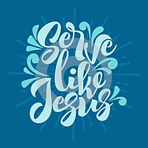 Christian typography, lettering and illustration. Serve like Jesus