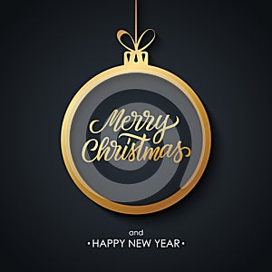 Christmas and Happy New Year greeting card with handwritten inscription Merry Christmas and golden christmas ball.