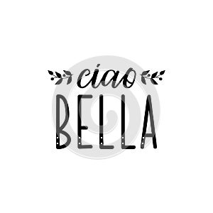 Ciao bella. Hello beautiful in Italian. Ink illustration with hand-drawn lettering photo