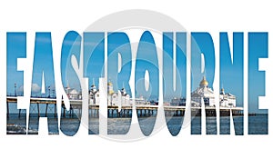 City name word text photo silhouette.Eastbourne pier in beautiful sunny day