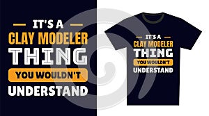 Clay Modeler T Shirt Design. It\'s a Clay Modeler Thing, You Wouldn\'t Understand