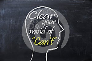 Clear your mind of can`t phrase inside human head shape drawn on chalkboard