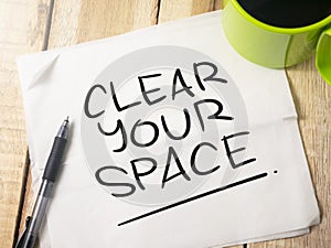 Clear Your Space, Motivational Words Quotes Concept photo