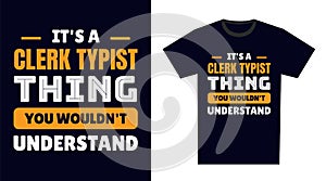 Clerk Typist T Shirt Design. It\'s a Clerk Typist Thing, You Wouldn\'t Understand