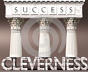 Cleverness as a foundation of success - symbolized by pillars of success supported by Cleverness to show that it is essential for