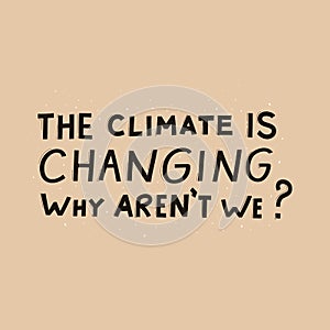 The climat is changing why aren`t we modern lettering on beige background. photo