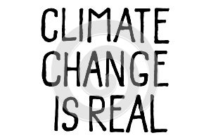 Climate change is real. Climate change protest signs. Handwritten text. Inspirational quote. Isolated on white