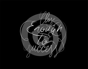 Close Enough to Success Lettering Text on vector illustration