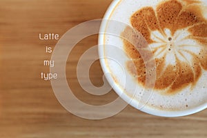 Close up of latte art in coffee cup with text `Latte is my type`