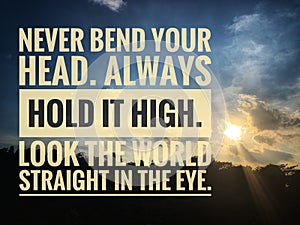 Close up on motivational and inspirational quote - Never ben your head. Always hold it high. Look the world straight in