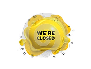 We are closed. Business closure sign. Abstract liquid 3d shape. Vector photo