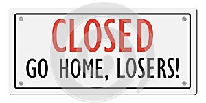 Closed go home, losers! Humorous signboard. Vector photo