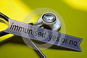 Closeup immunised yes or no with stethoscope concept inspiration on yellow background