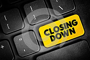 Closing Down - to force someone\'s business, office, shop to close permanently or temporarily