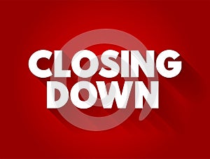 Closing Down - to force someone`s business, office, shop to close permanently or temporarily, text concept background