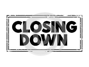 Closing Down - to force someone`s business, office, shop to close permanently or temporarily, text concept background