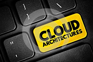 Cloud architectures - way technology components combine to build a cloud, text concept button on keyboard