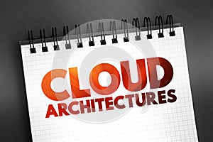 Cloud architectures - way technology components combine to build a cloud, text concept on notepad