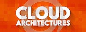 Cloud architectures - way technology components combine to build a cloud, text concept for presentations and reports