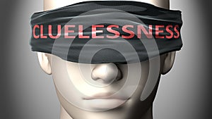 Cluelessness can make us blind - pictured as word Cluelessness on a blindfold to symbolize that it can cloud perception, 3d