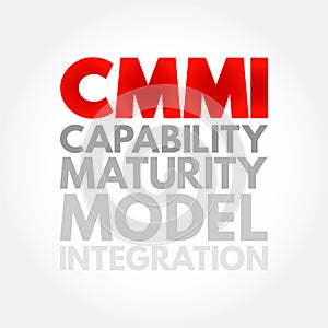 CMMI - Capability Maturity Model Integration is a process level improvement training and appraisal program, acronym concept
