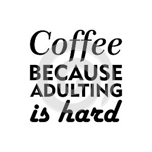 coffee because adulting is hard black letters quote
